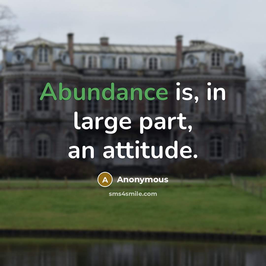 “Abundance is, in large part, an attitude.” quote by Anonymous