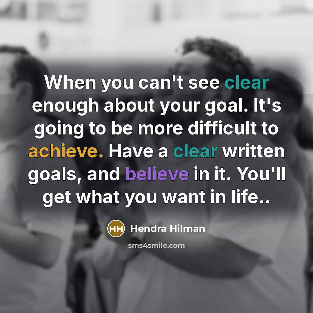“When you can't see clear enough about your goal. It's going to be more difficult to achieve. Have a clear written goals, and believe in it. You'll get what you want in life..” quote by Hendra Hilman