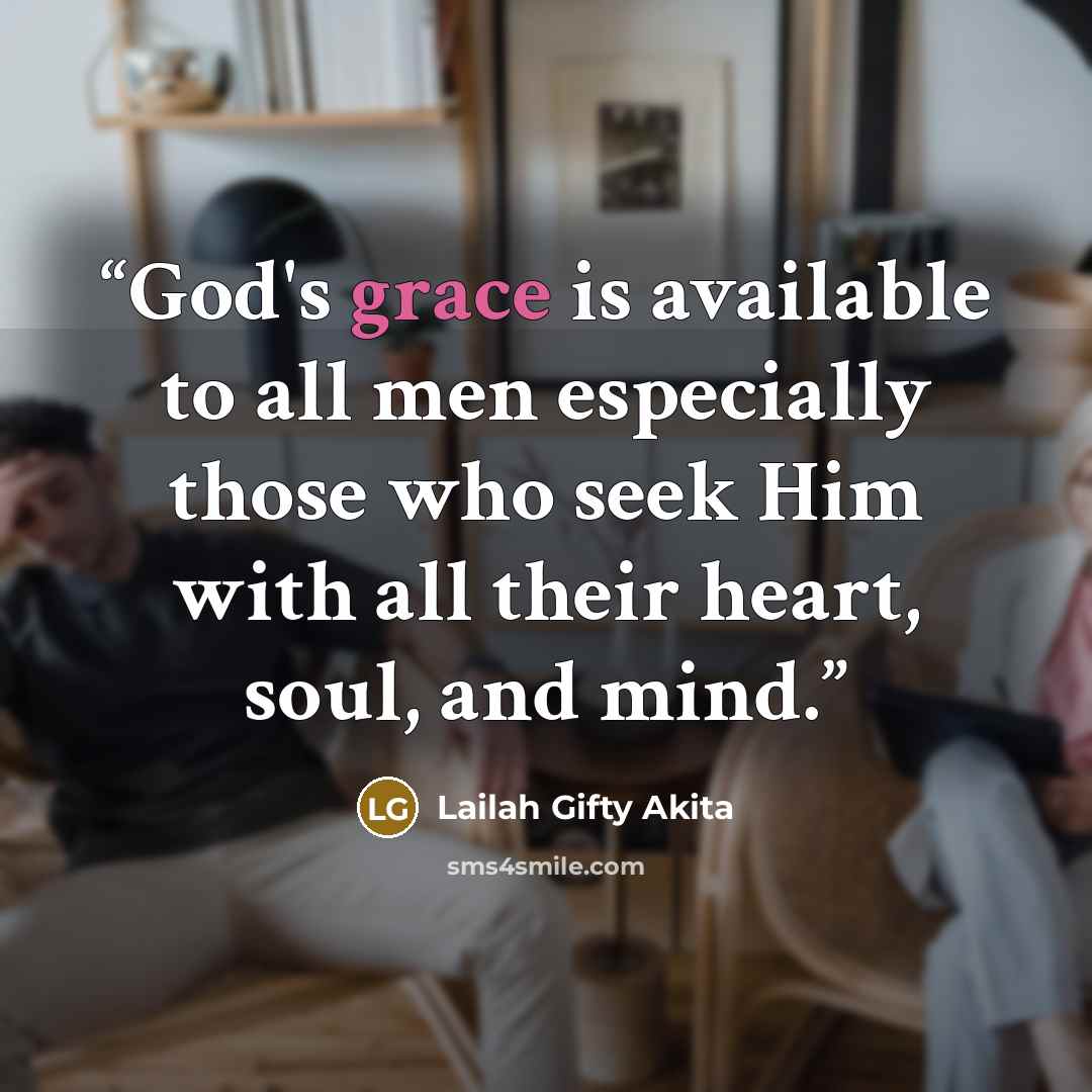 “God's grace is available to all men especially those who seek Him with all their heart, soul, and mind.” quote by Lailah Gifty Akita