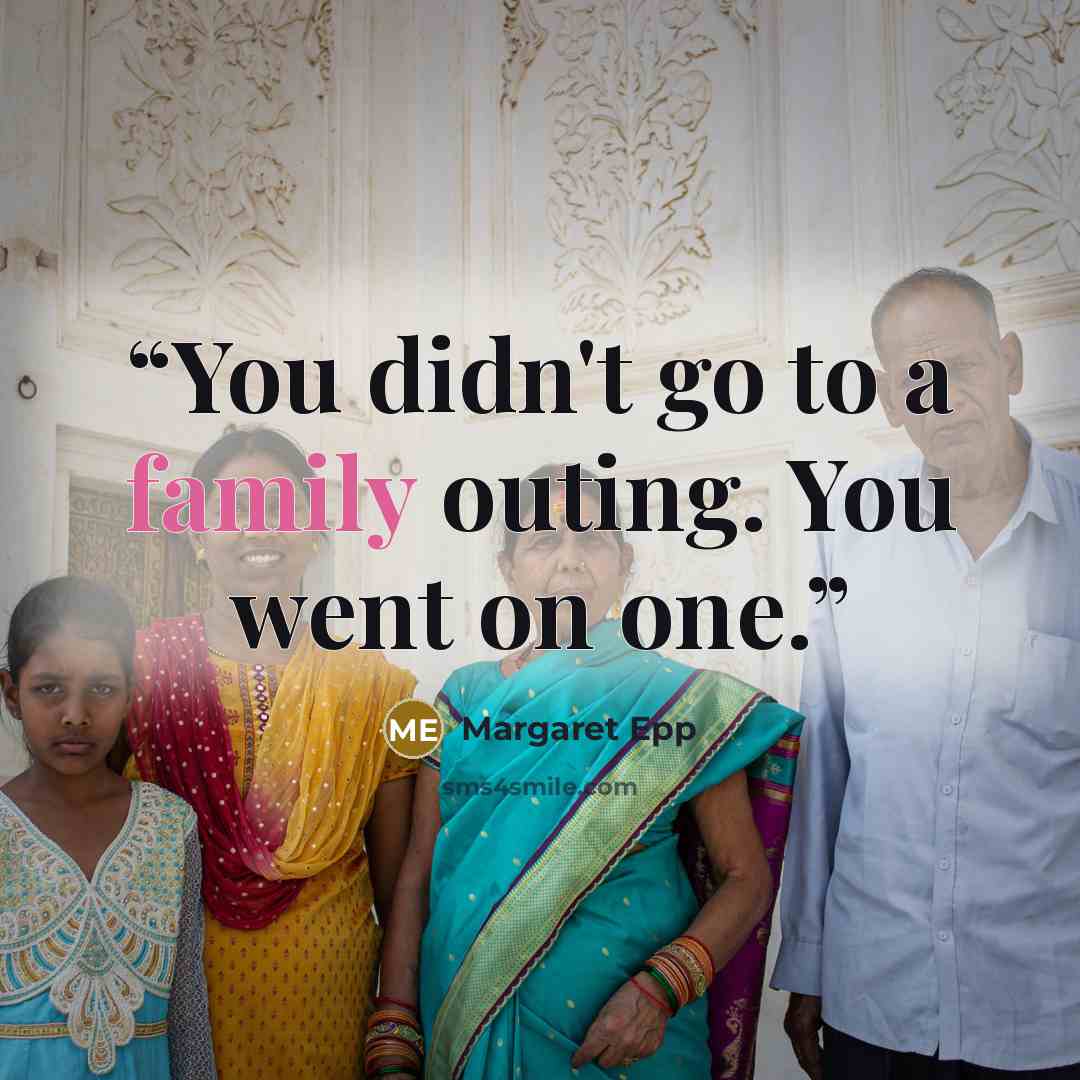 “You didn't go to a family outing. You went on one.” quote by Margaret Epp