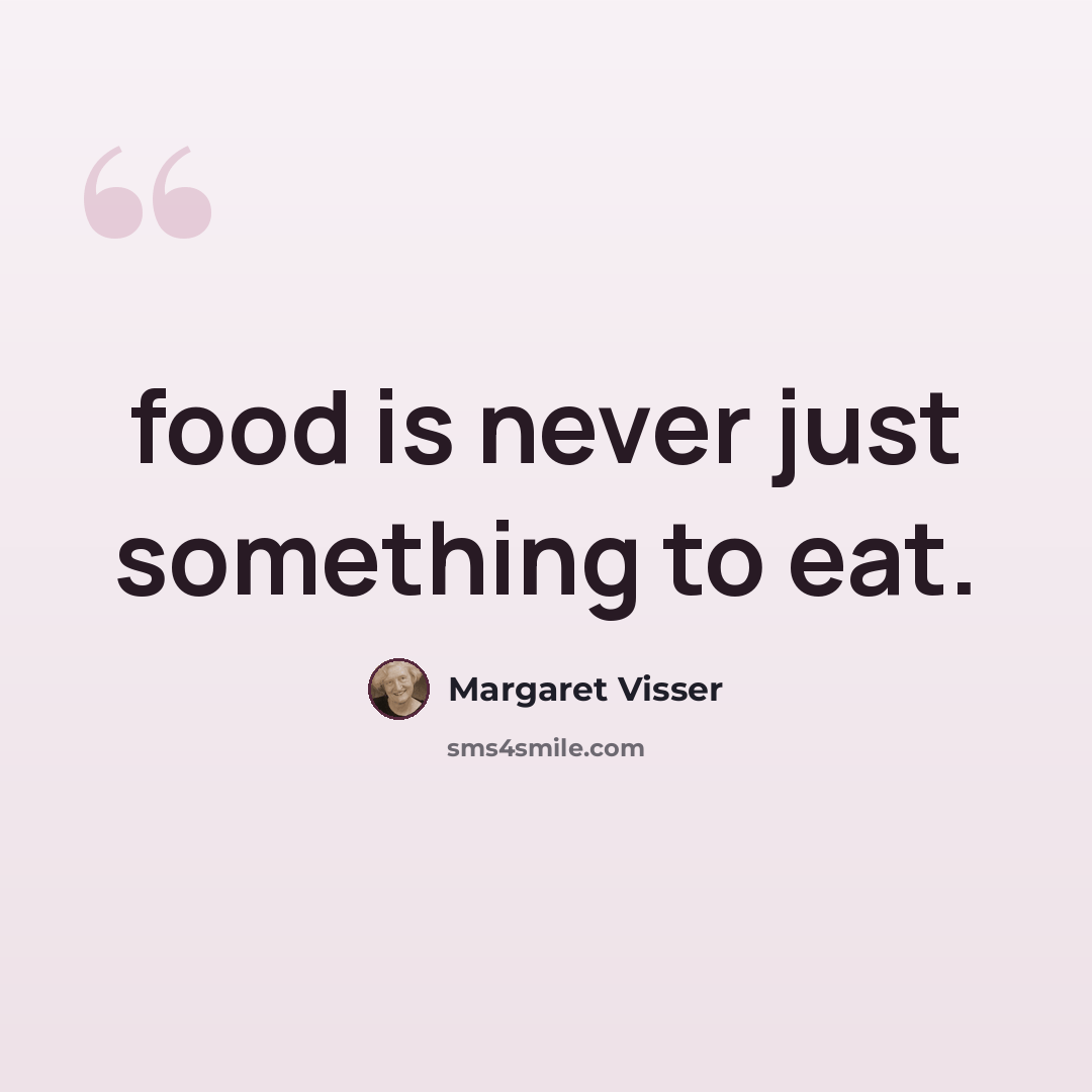 “food is never just something to eat.” quote by Margaret Visser