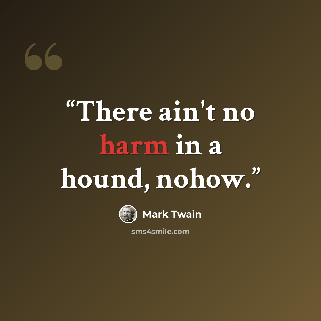 “There ain't no harm in a hound, nohow.” quote by Mark Twain
