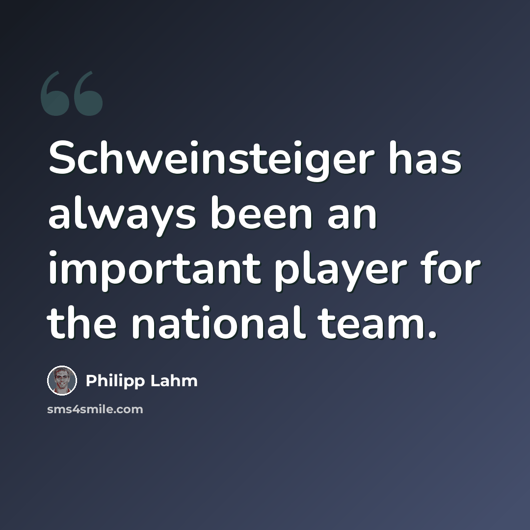“Schweinsteiger has always been an important player for the national team.” quote by Philipp Lahm