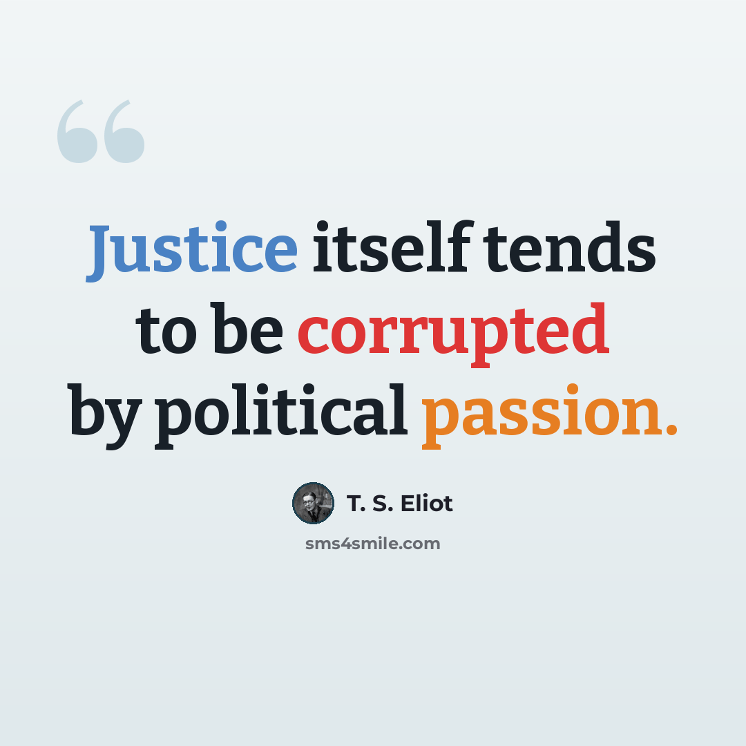 “Justice itself tends to be corrupted by political passion.” quote by T. S. Eliot
