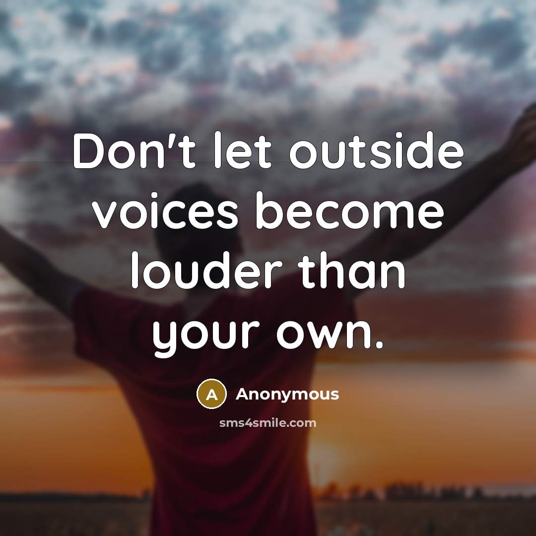 “Don't let outside voices become louder than your own.” quote by Anonymous