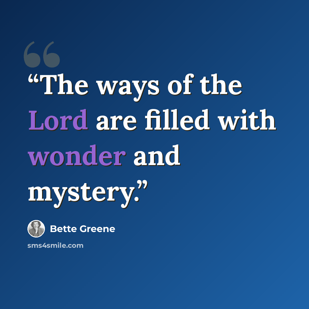 “The ways of the Lord are filled with wonder and mystery.” quote by Bette Greene