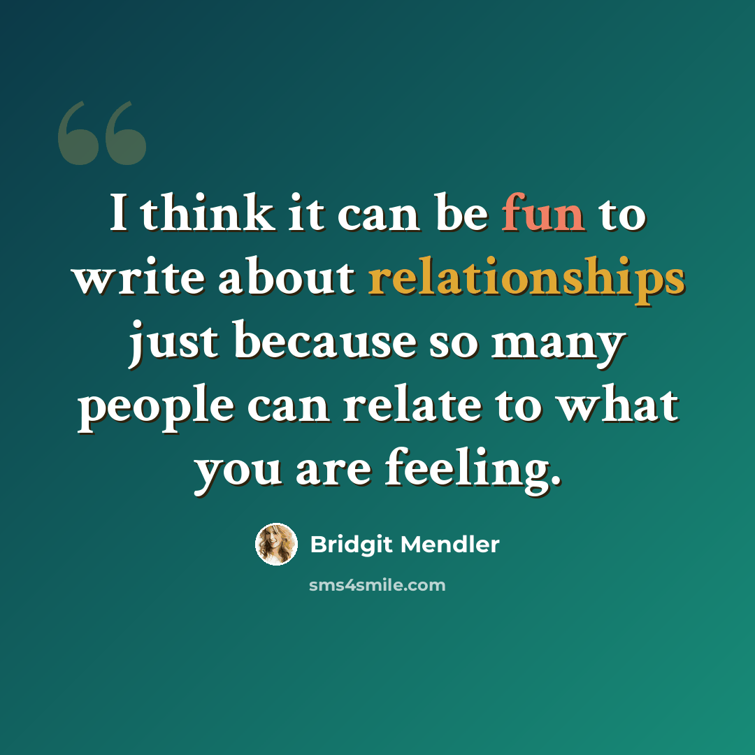 “I think it can be fun to write about relationships just because so many people can relate to what you are feeling.” quote by Bridgit Mendler