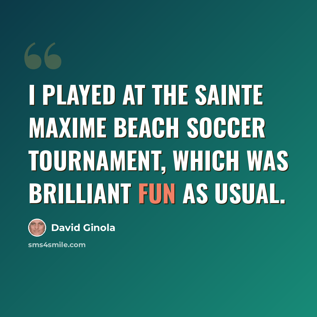 “I played at the Sainte Maxime Beach Soccer Tournament, which was brilliant fun as usual.” quote by David Ginola