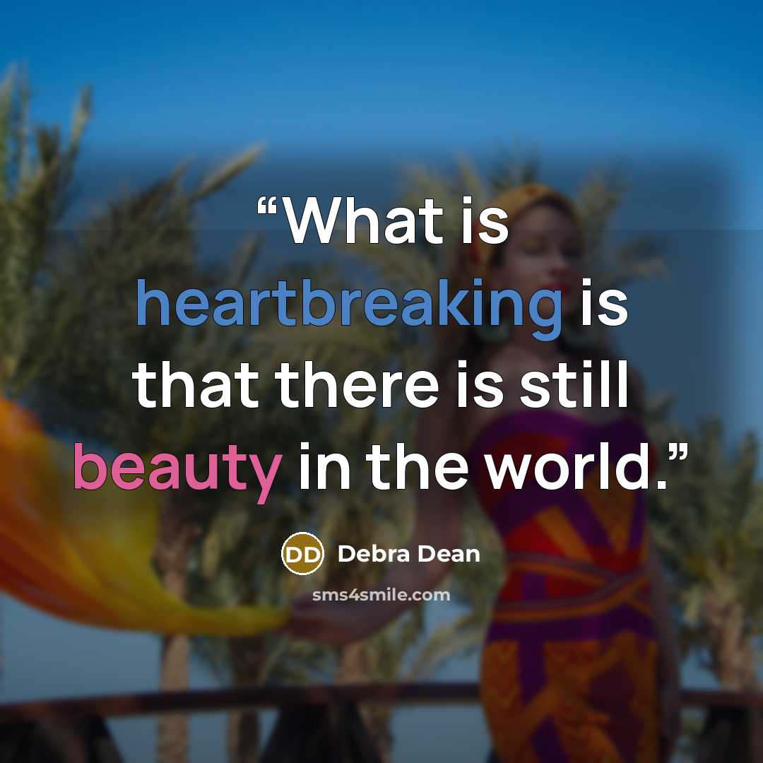 “What is heartbreaking is that there is still beauty in the world.” quote by Debra Dean