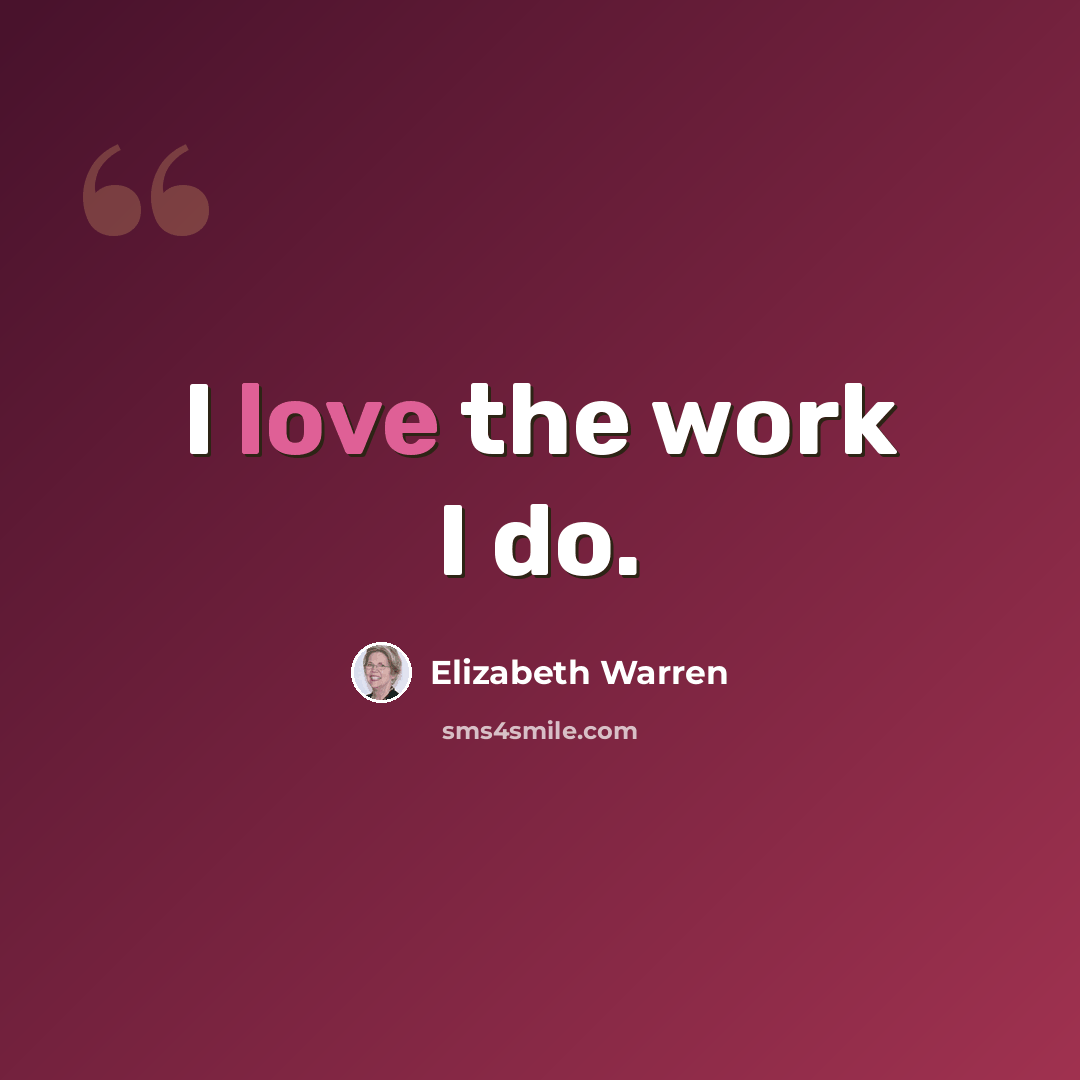 “I love the work I do.” quote by Elizabeth Warren