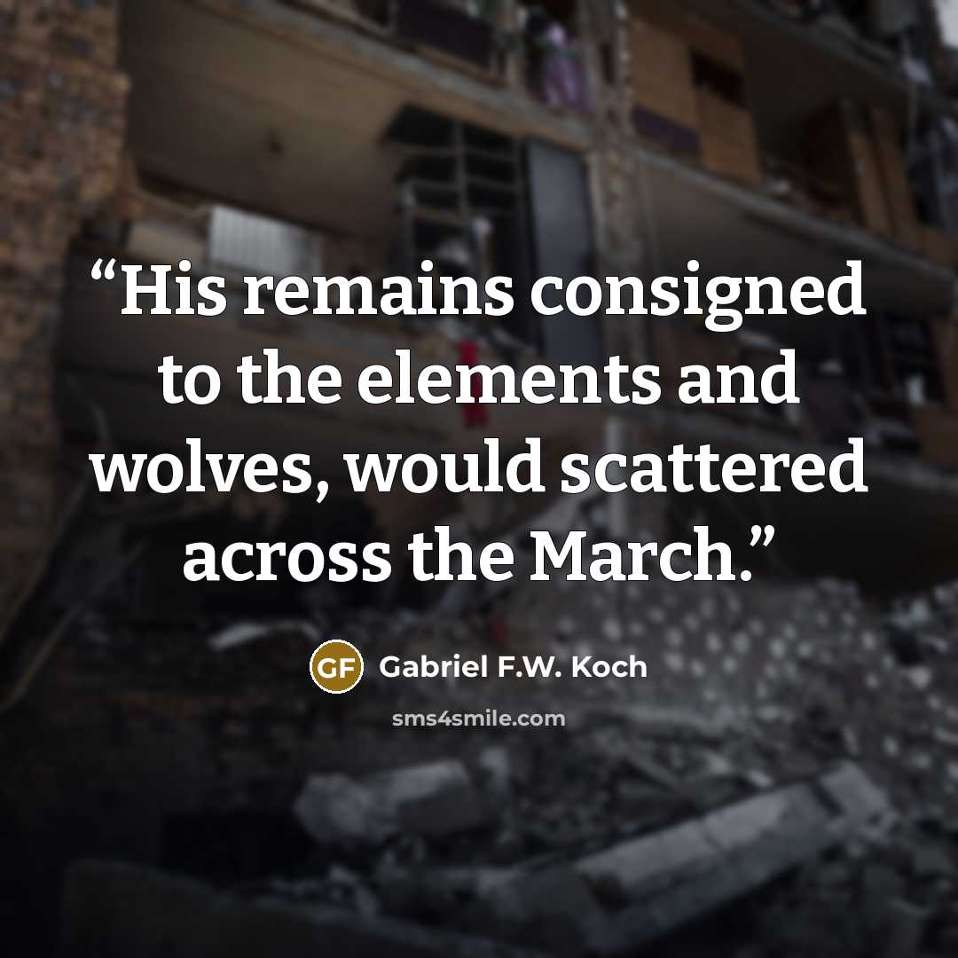 “His remains consigned to the elements and wolves, would scattered across the March.” quote by Gabriel F.W. Koch