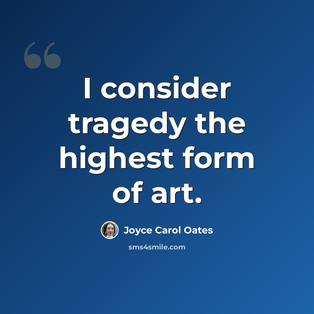 “I consider tragedy the highest form of art.” quote by Joyce Carol Oates