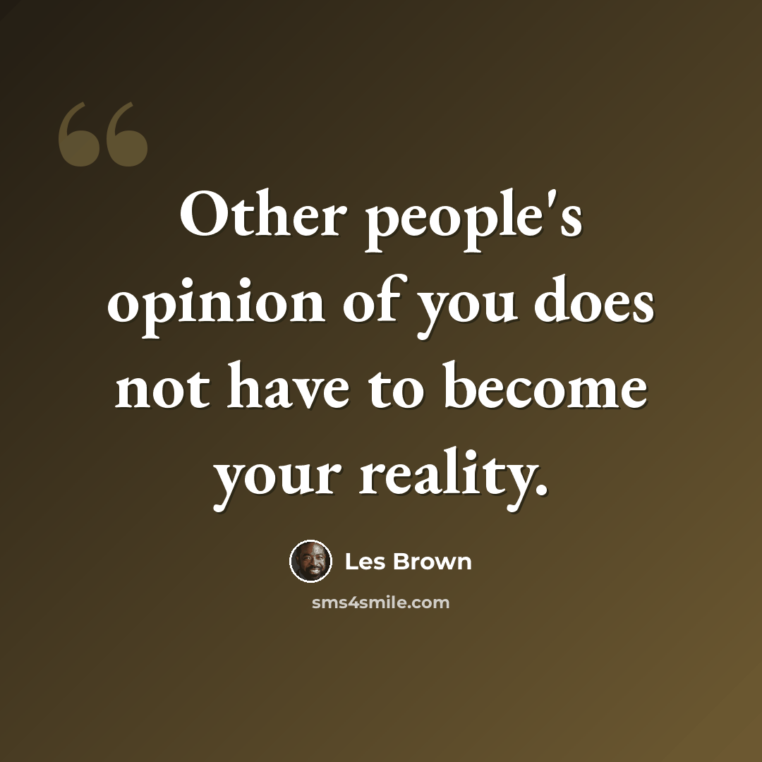 “Other people's opinion of you does not have to become your reality.” quote by Les Brown