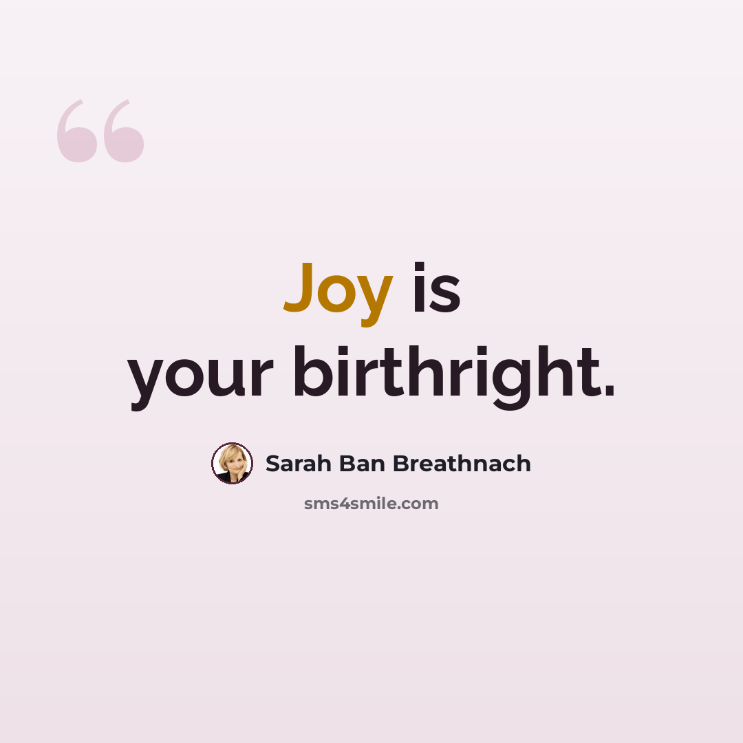 “Joy is your birthright.” quote by Sarah Ban Breathnach