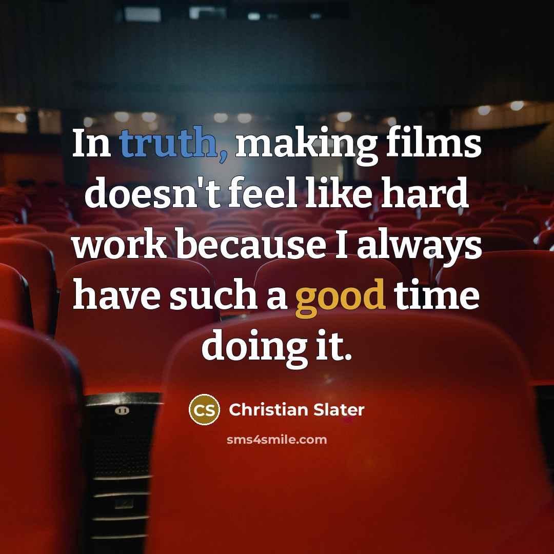 “In truth, making films doesn't feel like hard work because I always have such a good time doing it.” quote by Christian Slater