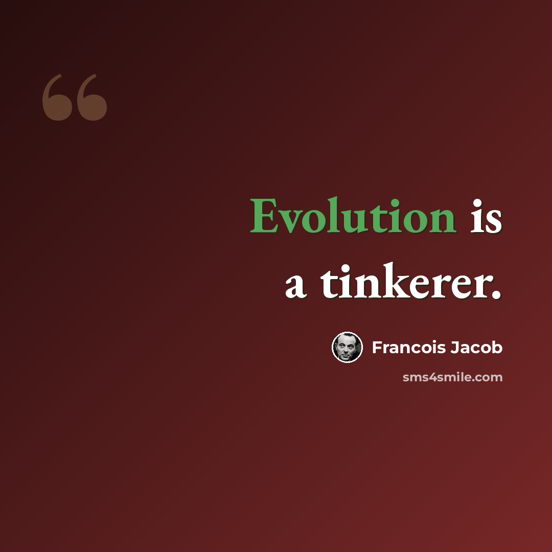 “Evolution is a tinkerer.” quote by Francois Jacob