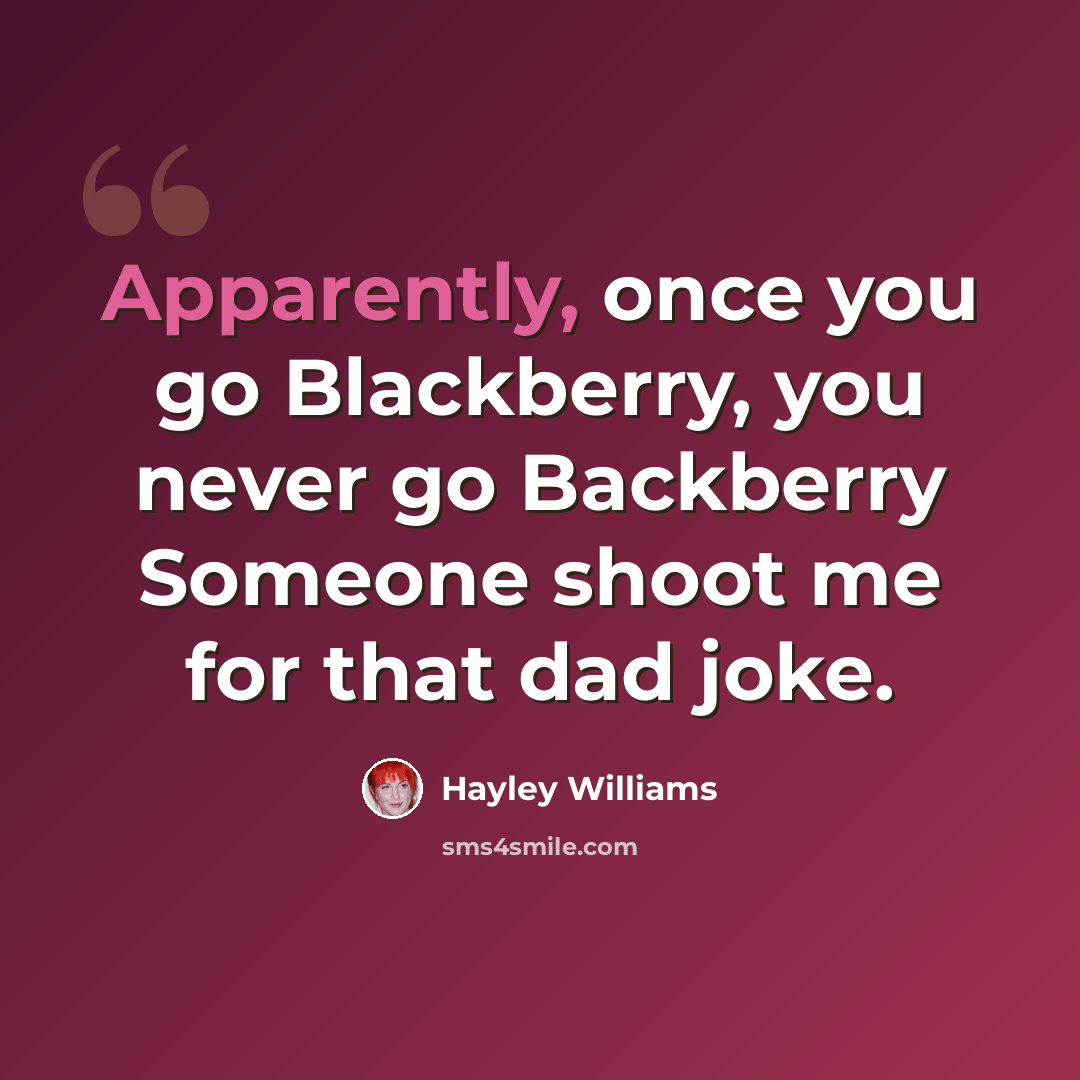 “Apparently, once you go Blackberry, you never go Backberry Someone shoot me for that dad joke.” quote by Hayley Williams