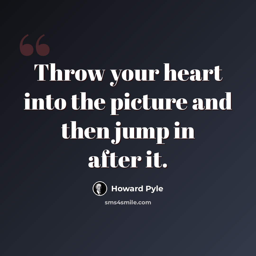 “Throw your heart into the picture and then jump in after it.” quote by Howard Pyle