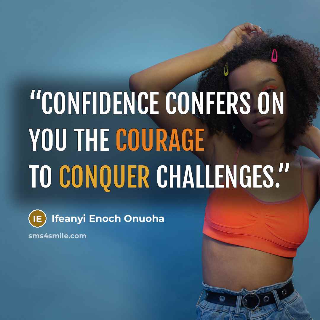 “Confidence confers on you the courage to conquer challenges.” quote by Ifeanyi Enoch Onuoha