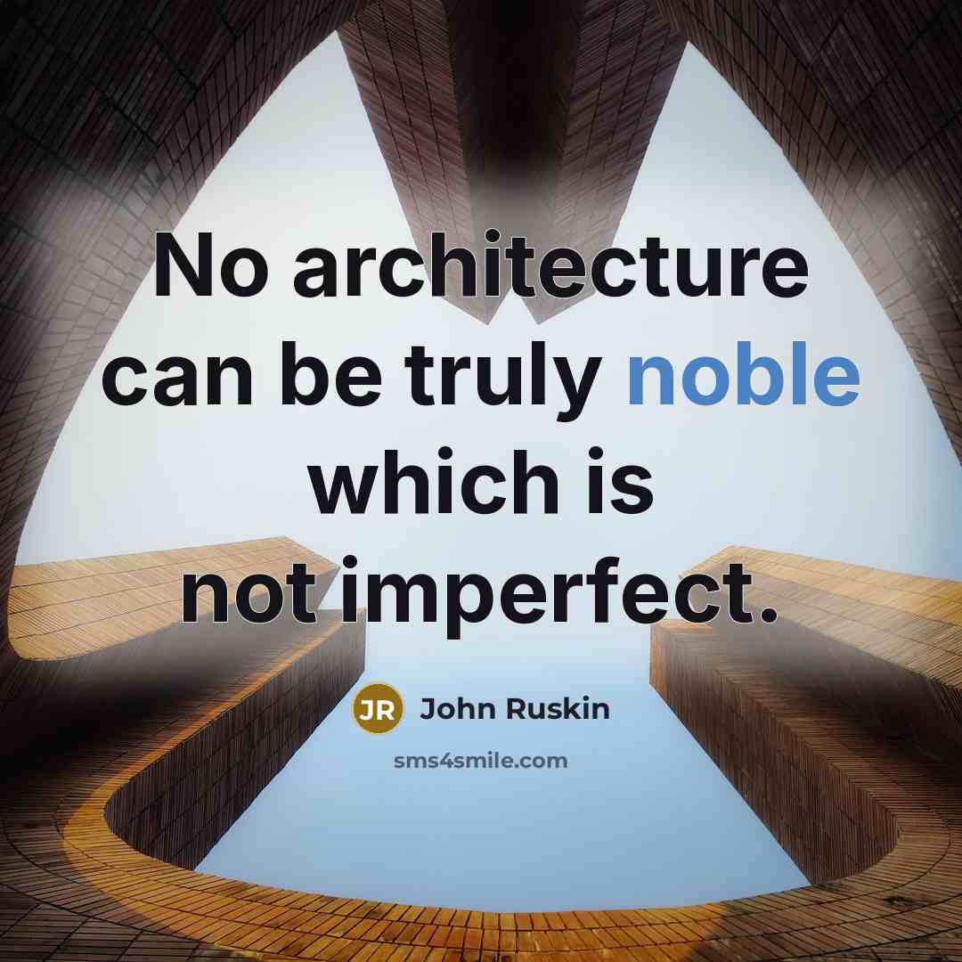 “No architecture can be truly noble which is not imperfect.” quote by John Ruskin