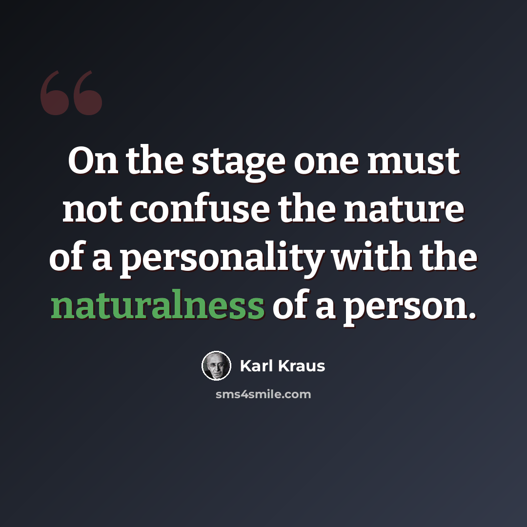 “On the stage one must not confuse the nature of a personality with the naturalness of a person.” quote by Karl Kraus
