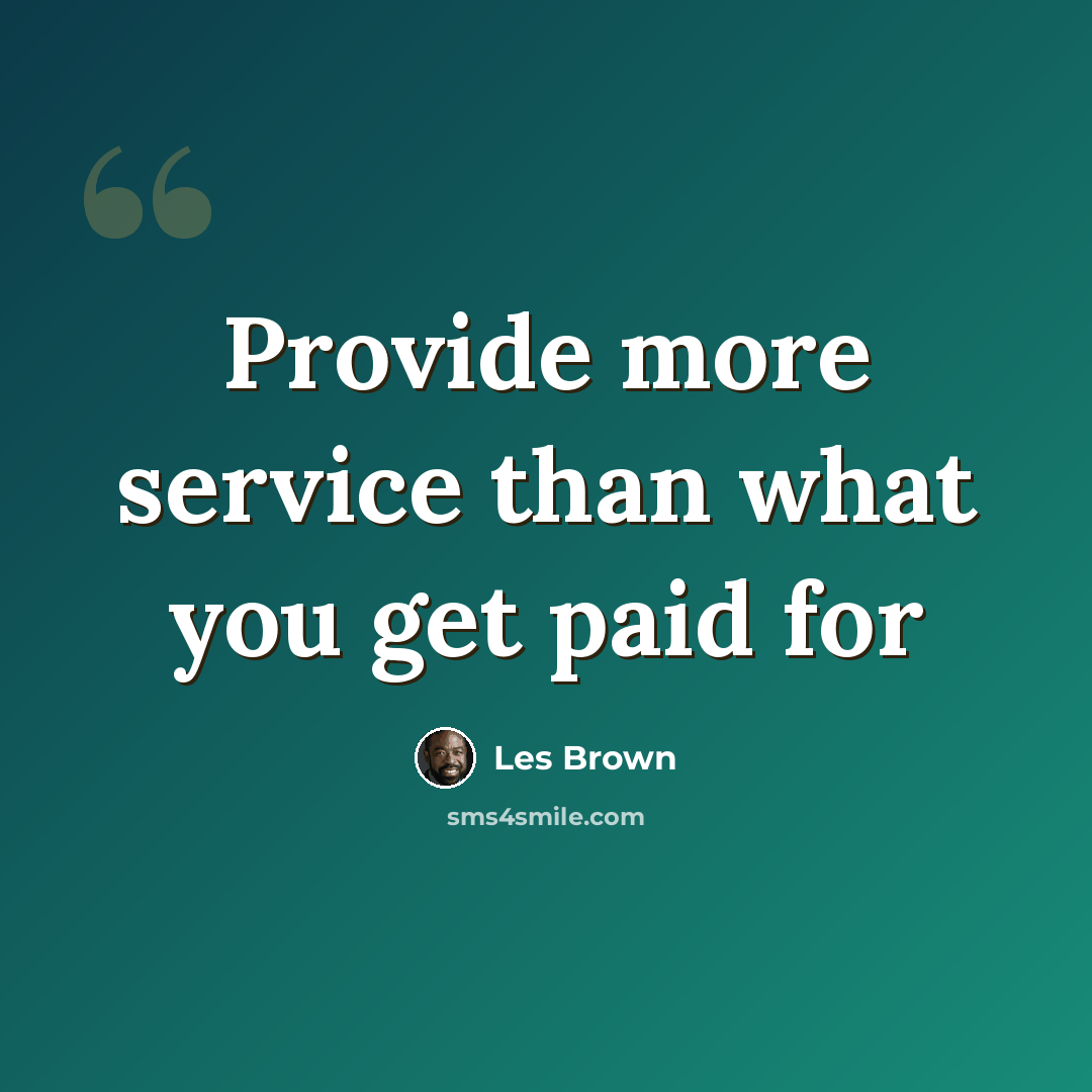“Provide more service than what you get paid for” quote by Les Brown