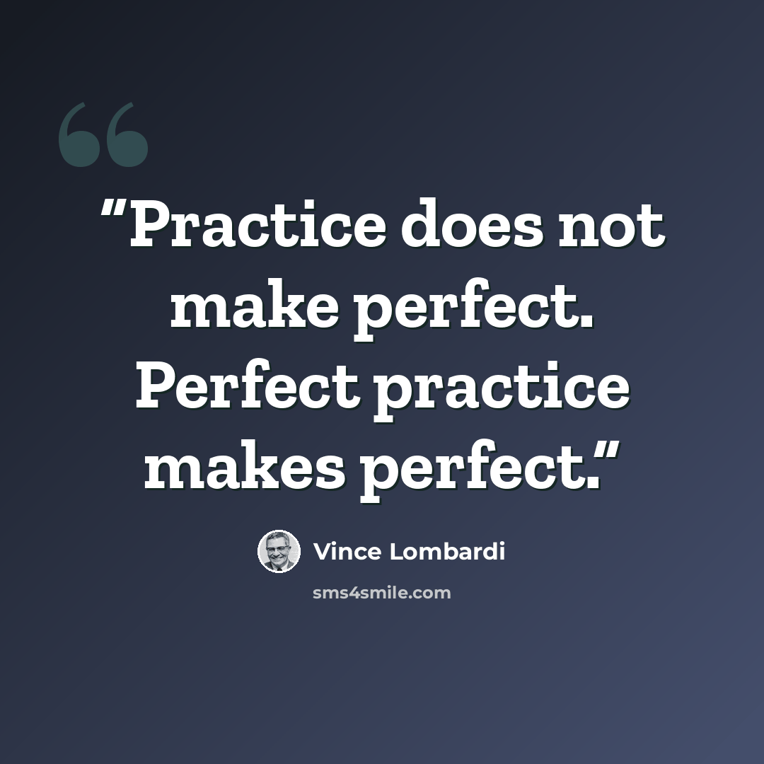 “Practice does not make perfect. Perfect practice makes perfect.” quote by Vince Lombardi