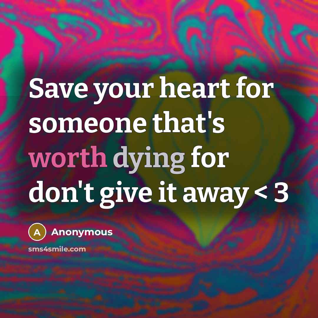 “Save your heart for someone that's worth dying for don't give it away < 3” quote by Anonymous