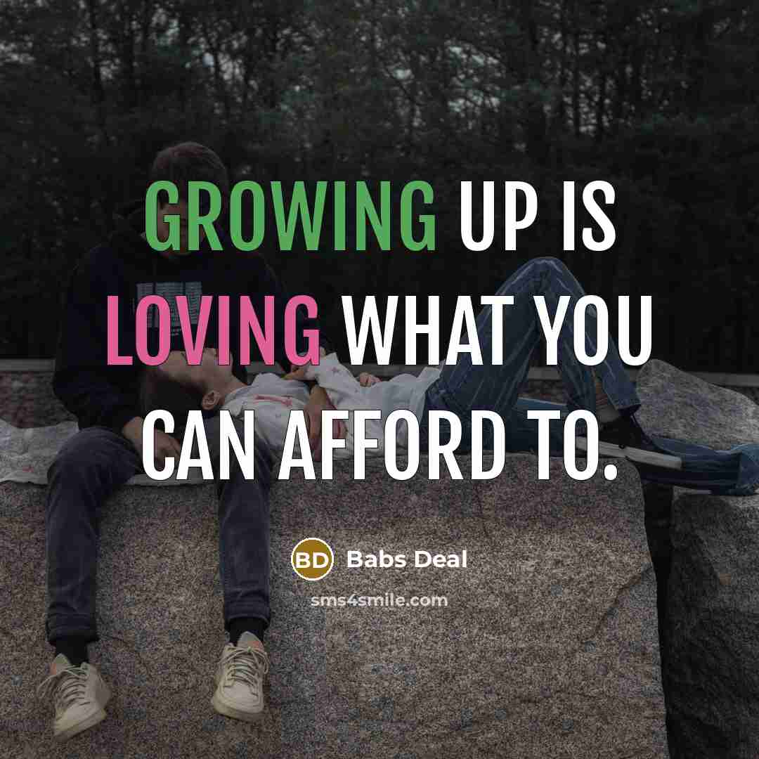 “Growing up is loving what you can afford to.” quote by Babs Deal