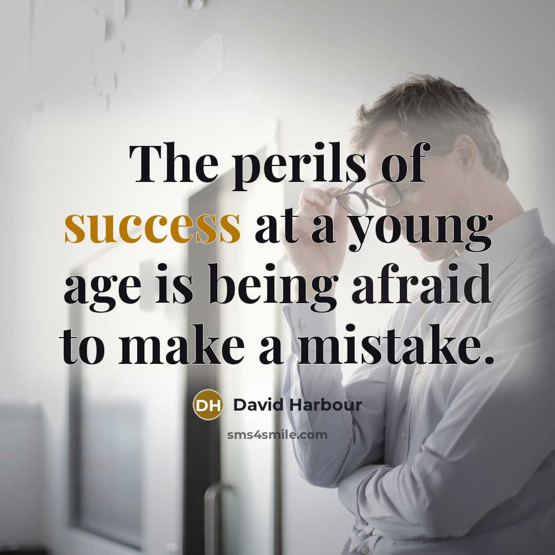 “The perils of success at a young age is being afraid to make a mistake.” quote by David Harbour