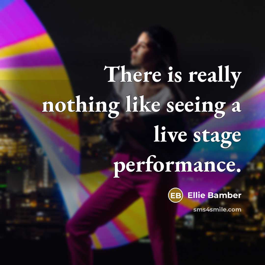 “There is really nothing like seeing a live stage performance.” quote by Ellie Bamber