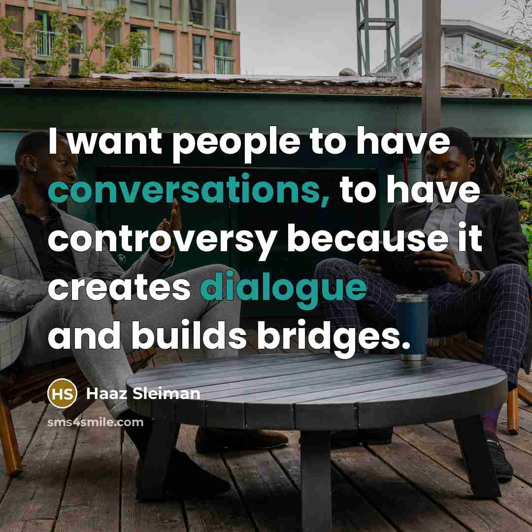 “I want people to have conversations, to have controversy because it creates dialogue and builds bridges.” quote by Haaz Sleiman