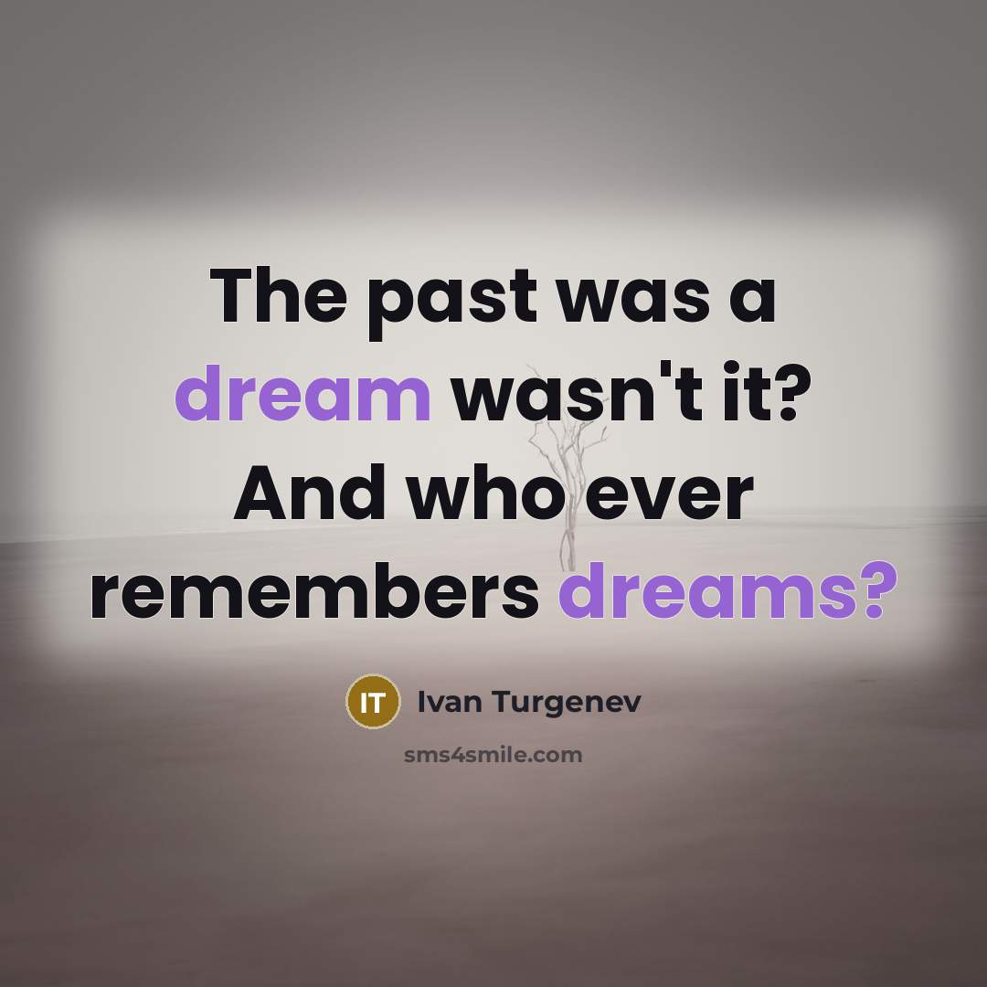 “The past was a dream wasn't it? And who ever remembers dreams?” quote by Ivan Turgenev