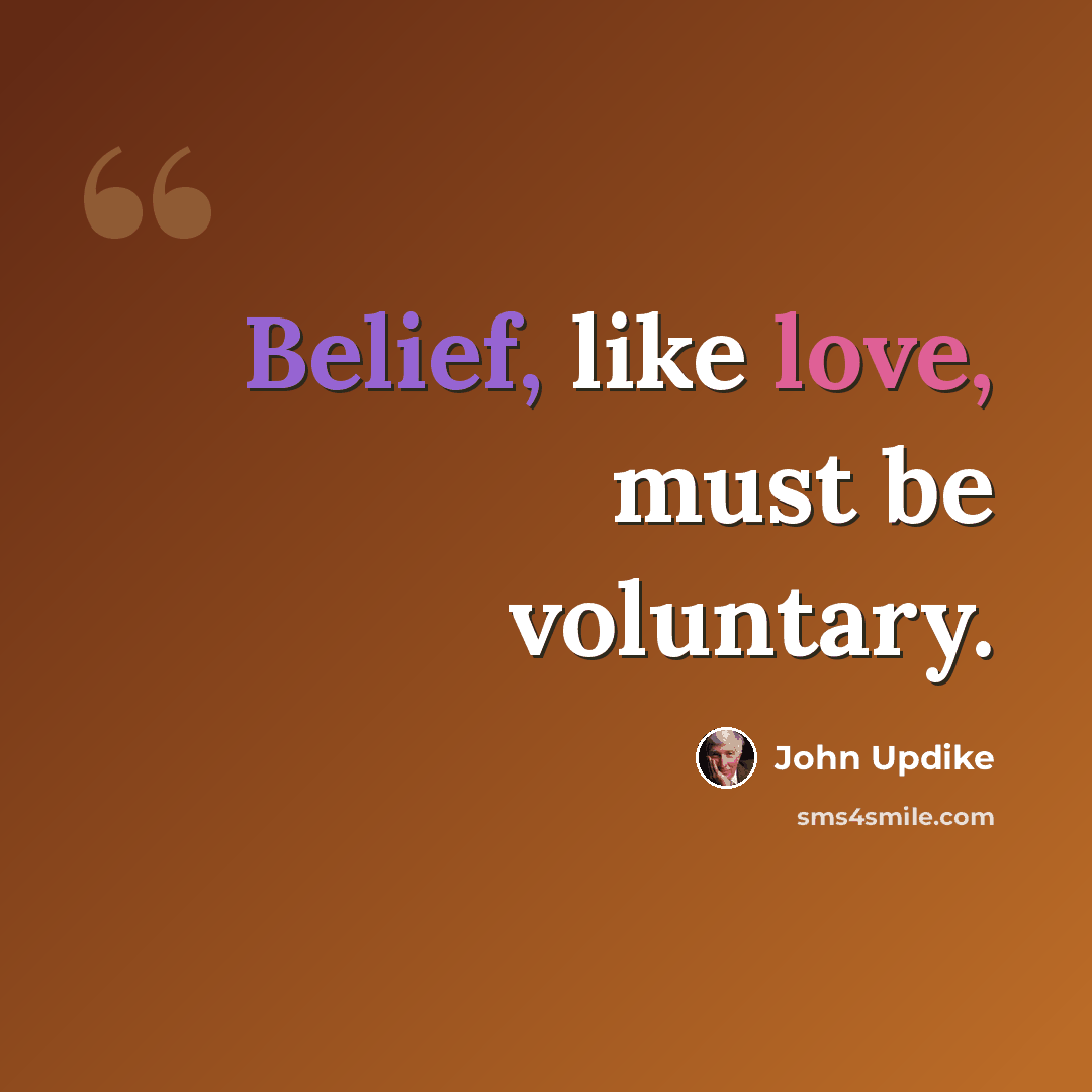 “Belief, like love, must be voluntary.” quote by John Updike