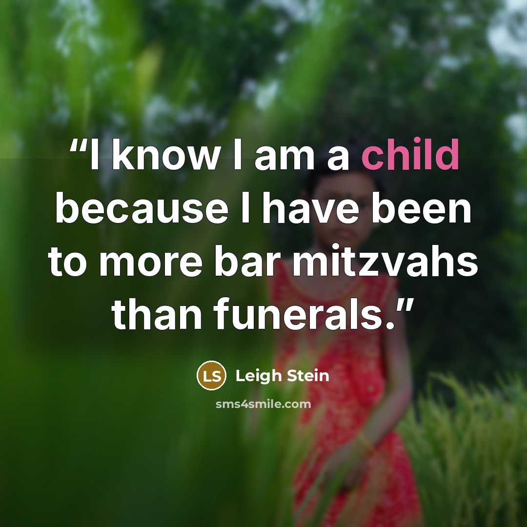 “I know I am a child because I have been to more bar mitzvahs than funerals.” quote by Leigh Stein