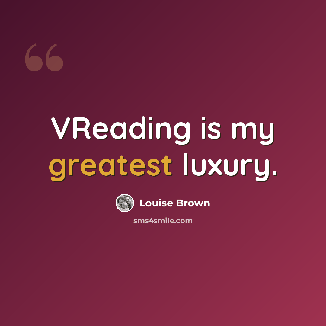 “VReading is my greatest luxury.” quote by Louise Brown