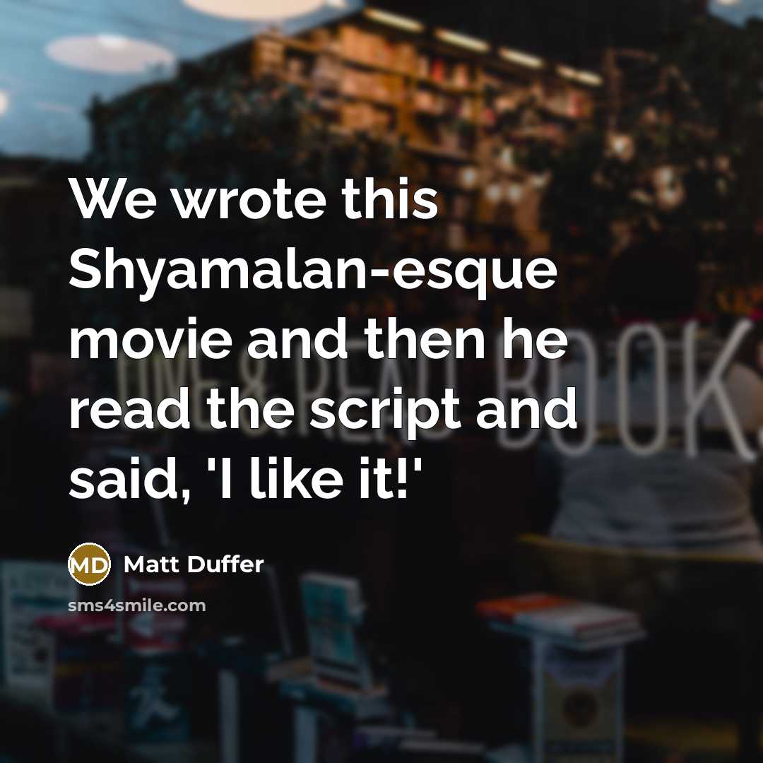 “We wrote this Shyamalan-esque movie and then he read the script and said, 'I like it!'” quote by Matt Duffer