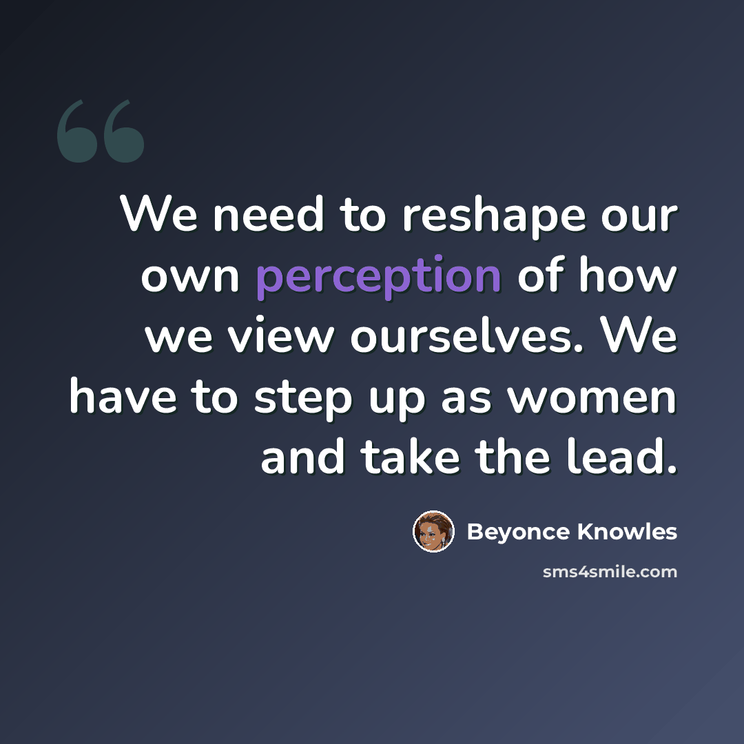 “We need to reshape our own perception of how we view ourselves. We have to step up as women and take the lead.” quote by Beyonce Knowles