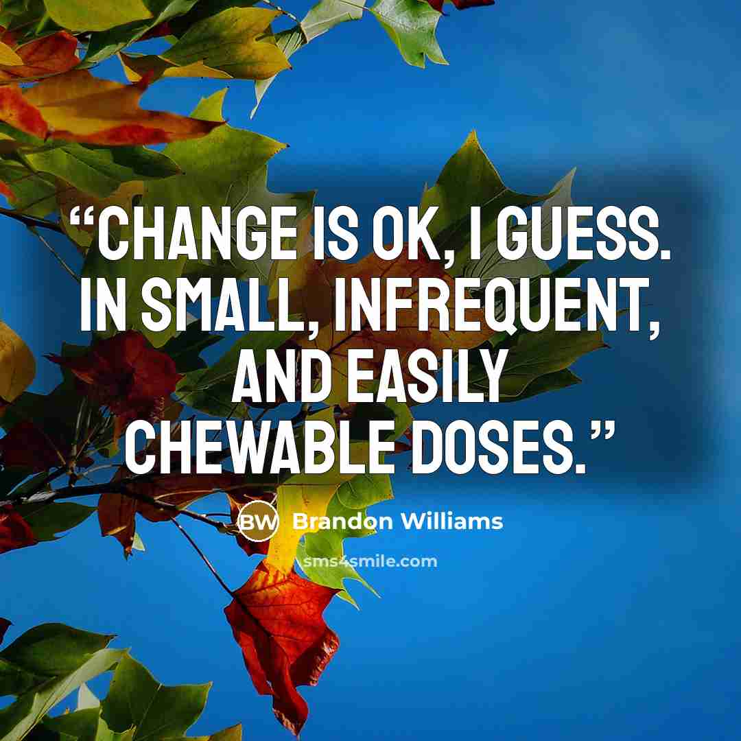 “Change is ok, I guess. In small, infrequent, and easily chewable doses.” quote by Brandon Williams