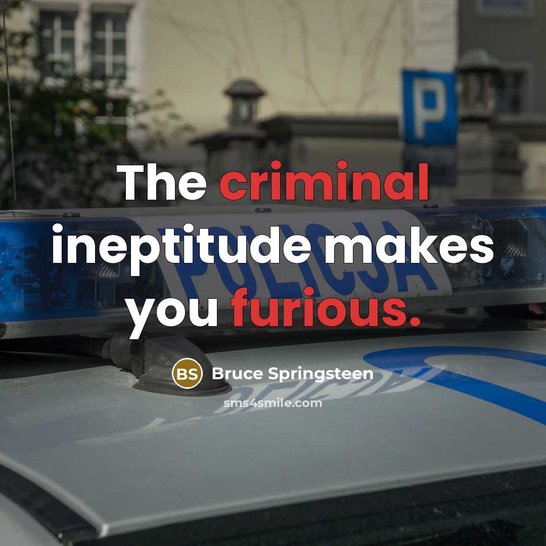 “The criminal ineptitude makes you furious.” quote by Bruce Springsteen