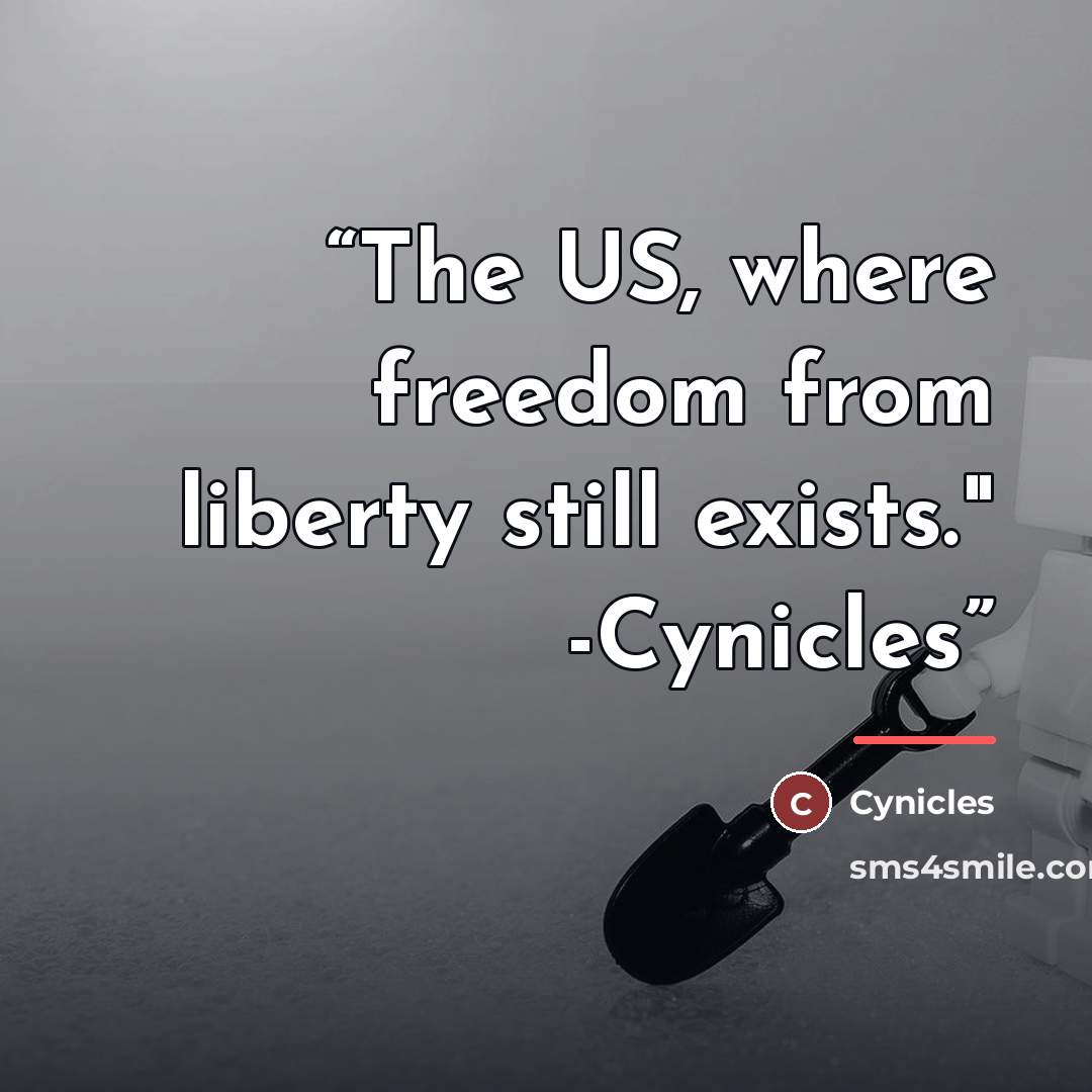 “The US, where freedom from liberty still exists." -Cynicles” quote by Cynicles