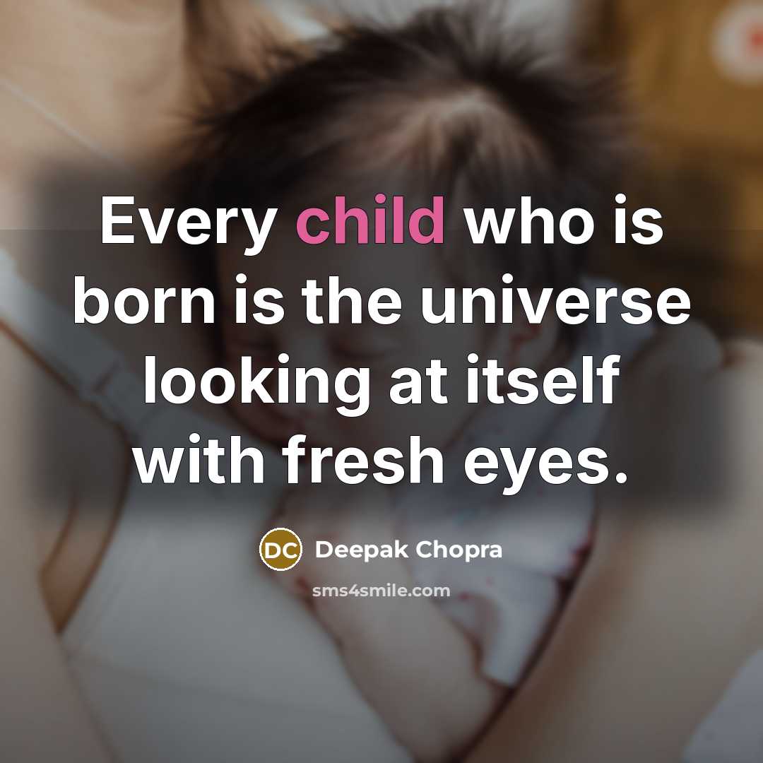 “Every child who is born is the universe looking at itself with fresh eyes.” quote by Deepak Chopra