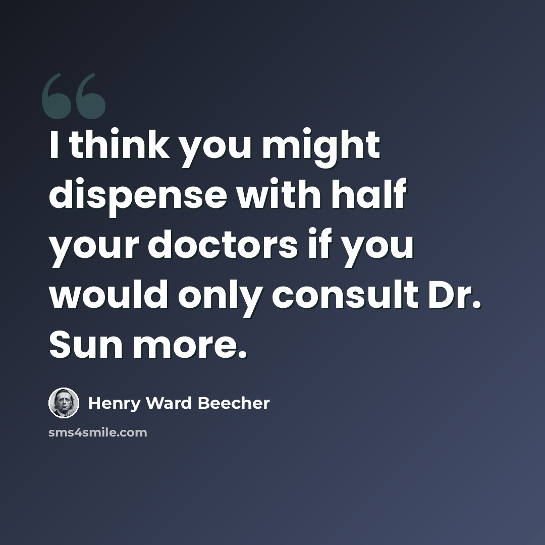 “I think you might dispense with half your doctors if you would only consult Dr. Sun more.” quote by Henry Ward Beecher
