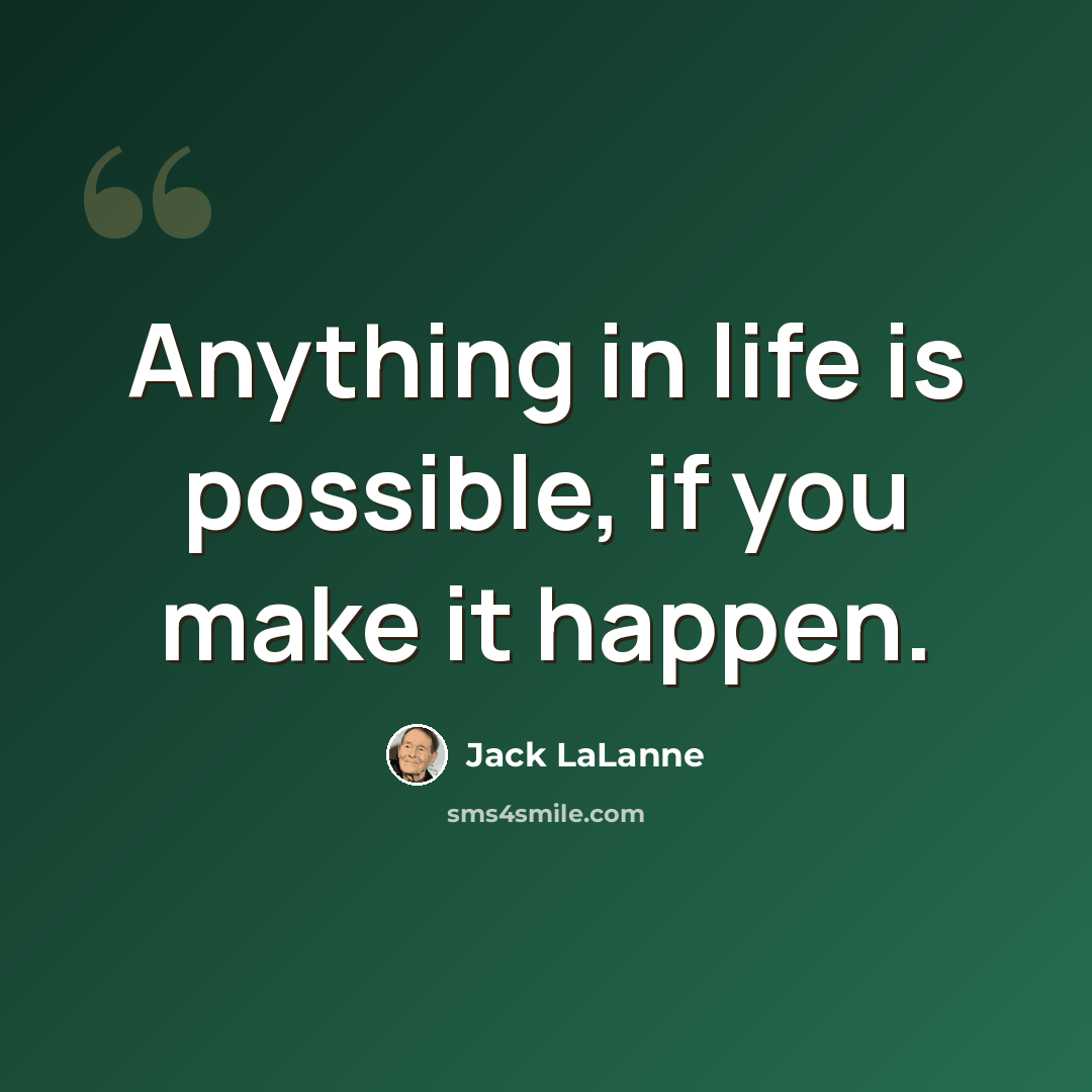 “Anything in life is possible, if you make it happen.” quote by Jack LaLanne
