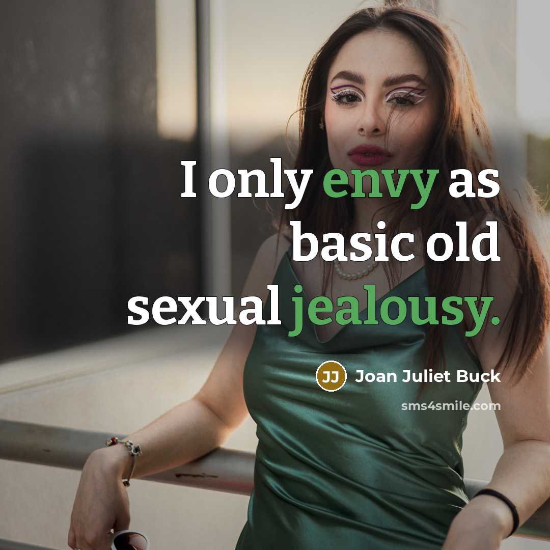 “I only envy as basic old sexual jealousy.” quote by Joan Juliet Buck