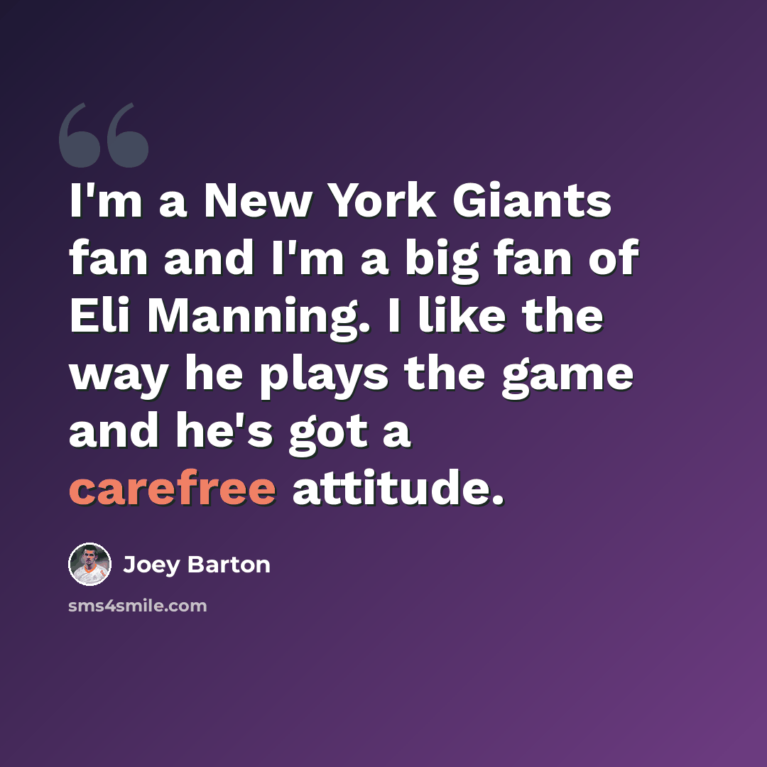 “I'm a New York Giants fan and I'm a big fan of Eli Manning. I like the way he plays the game and he's got a carefree attitude.” quote by Joey Barton