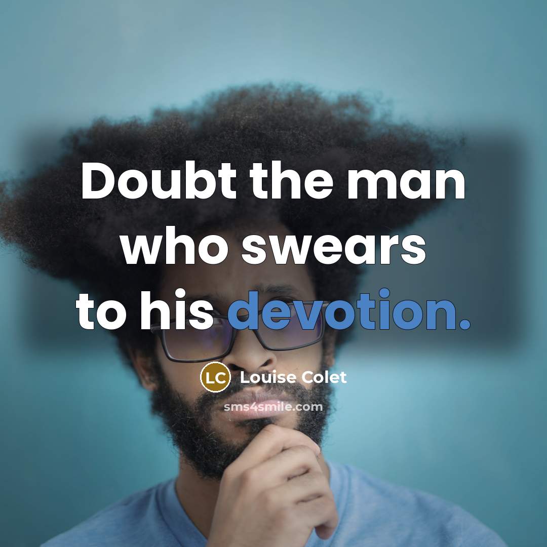 “Doubt the man who swears to his devotion.” quote by Louise Colet