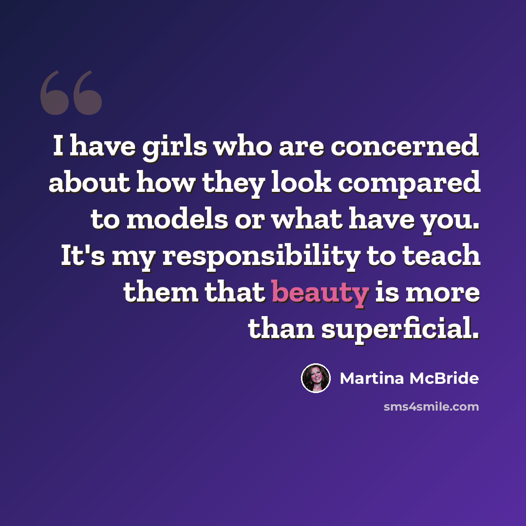 “I have girls who are concerned about how they look compared to models or what have you. It's my responsibility to teach them that beauty is more than superficial.” quote by Martina McBride