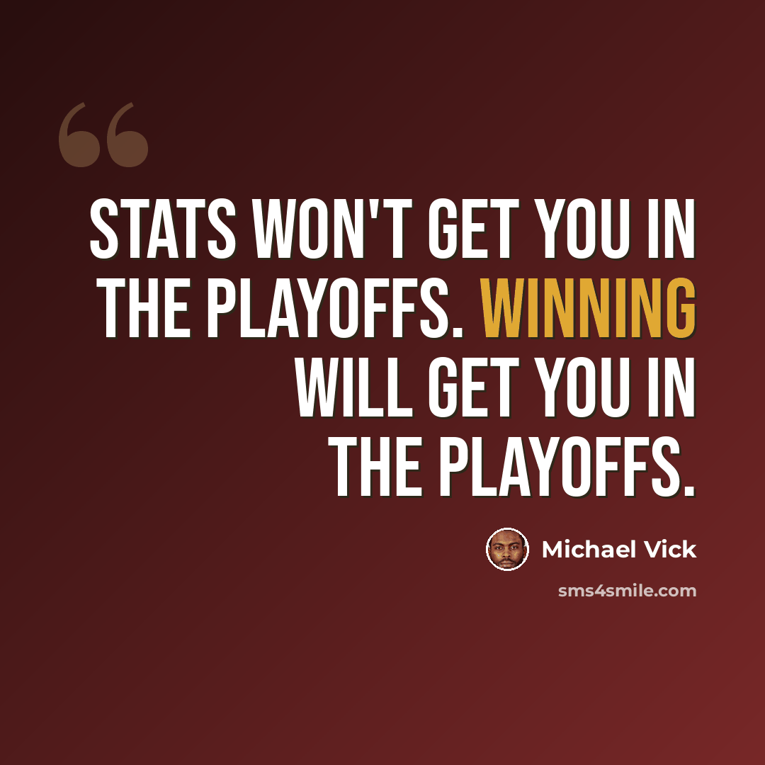 “Stats won't get you in the playoffs. Winning will get you in the playoffs.” quote by Michael Vick