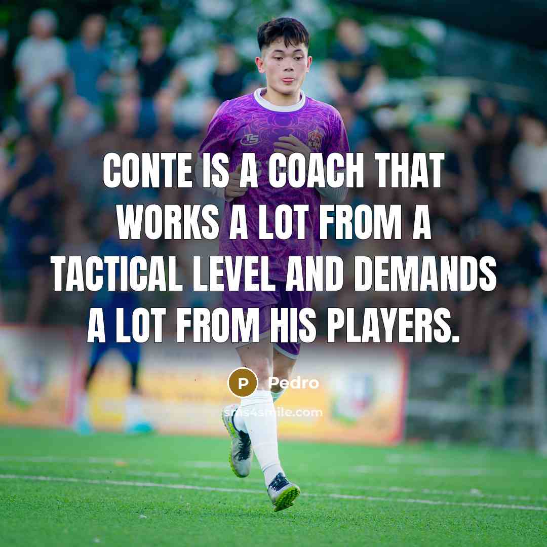 “Conte is a coach that works a lot from a tactical level and demands a lot from his players.” quote by Pedro